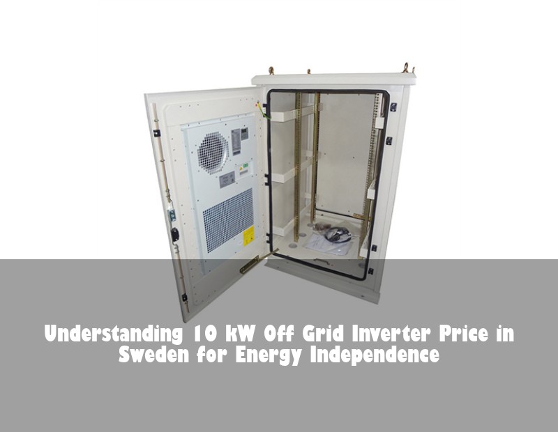 Understanding 10 kW Off Grid Inverter Price in Sweden for Energy Independence
