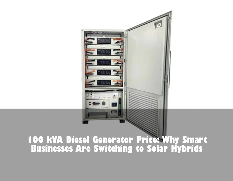 100 kVA Diesel Generator Price: Why Smart Businesses Are Switching to Solar Hybrids | HJ Energy Storage News