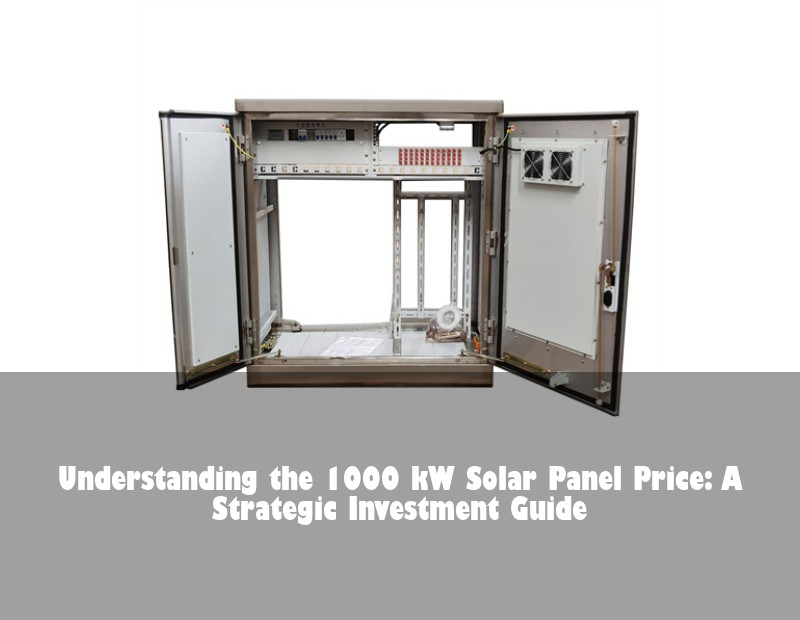 Understanding the 1000 kW Solar Panel Price: A Strategic Investment Guide
