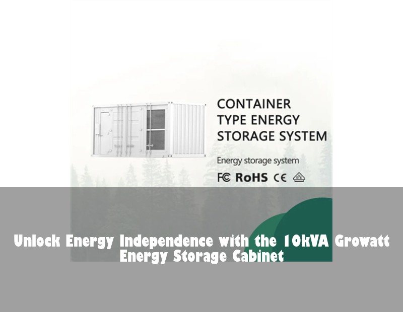 Unlock Energy Independence with the 10kVA Growatt Energy Storage Cabinet | HJ Energy Storage News