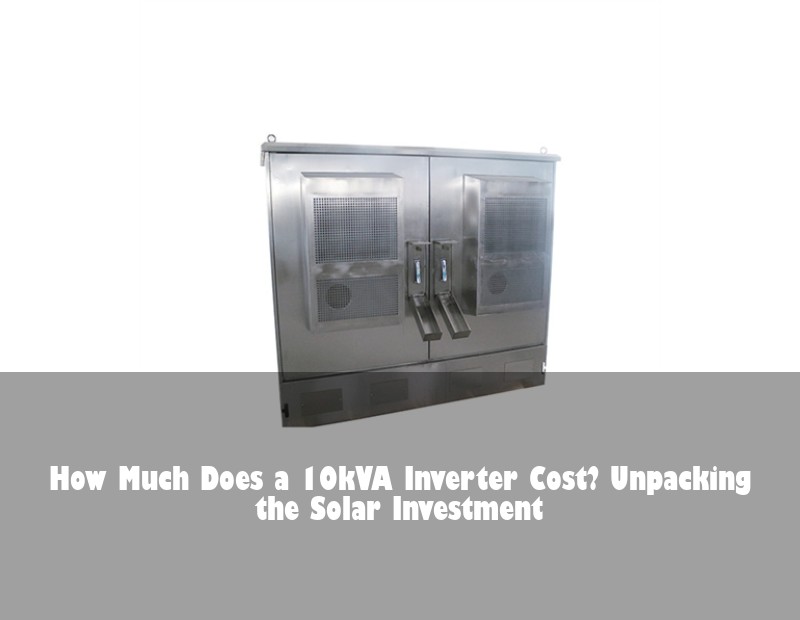 How Much Does a 10kVA Inverter Cost? Unpacking the Solar Investment