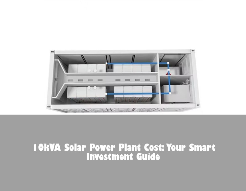 10kVA Solar Power Plant Cost: Your Smart Investment Guide