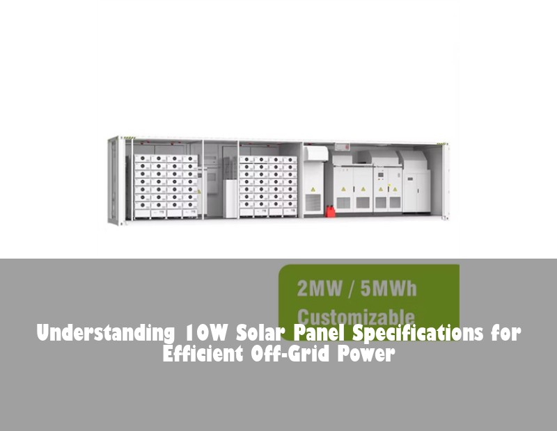 Understanding 10W Solar Panel Specifications for Efficient Off-Grid Power