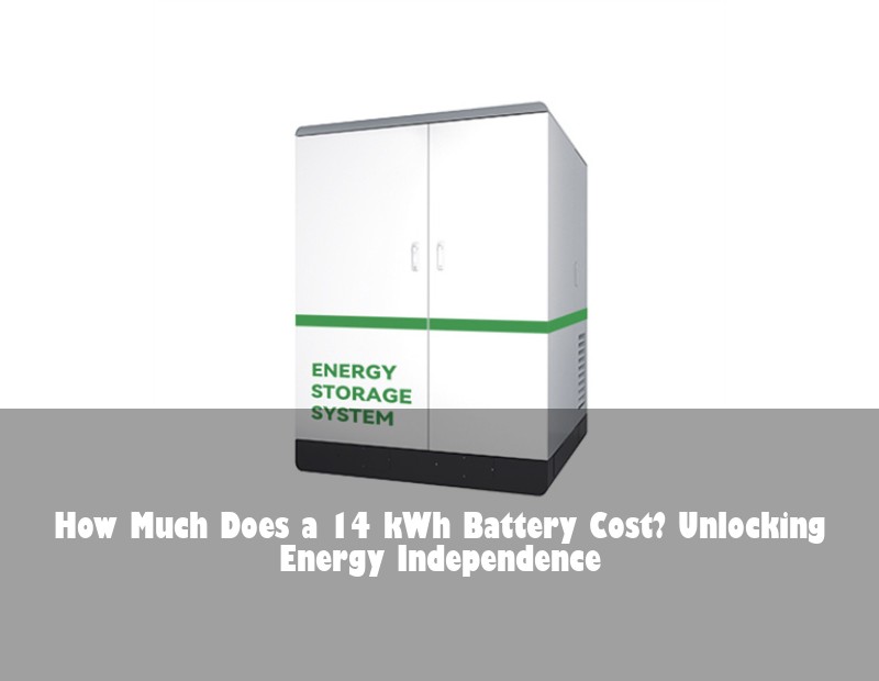 How Much Does a 14 kWh Battery Cost? Unlocking Energy Independence