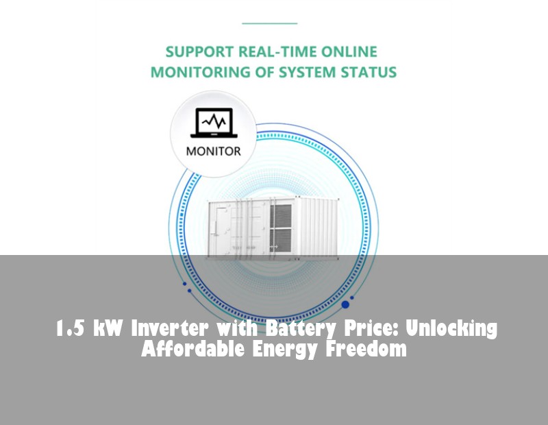 1.5 kW Inverter with Battery Price: Unlocking Affordable Energy Freedom