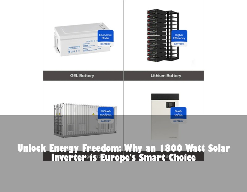 Unlock Energy Freedom: Why an 1800 Watt Solar Inverter is Europe's Smart Choice