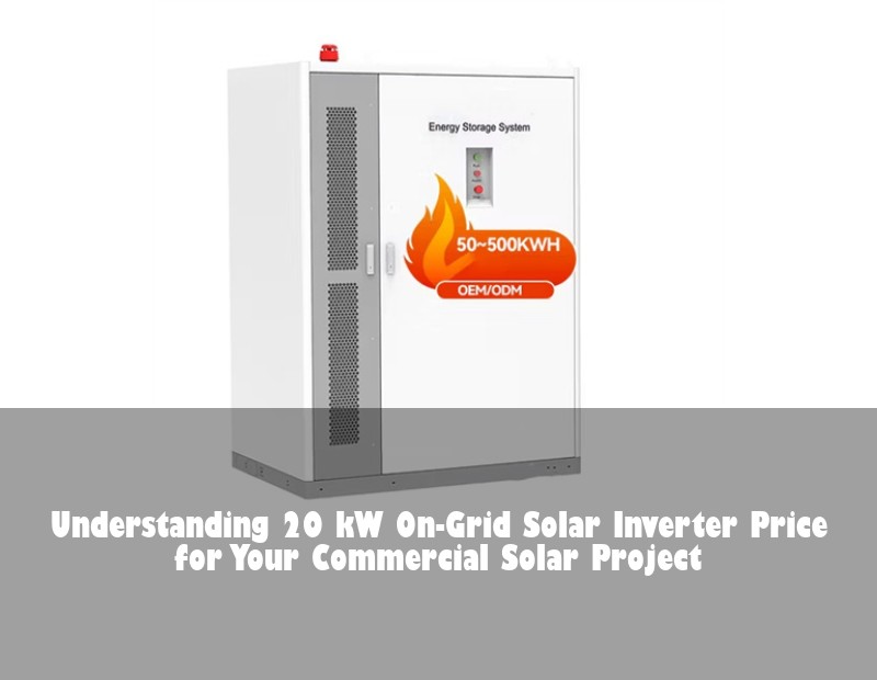Understanding 20 kW On-Grid Solar Inverter Price for Your Commercial Solar Project