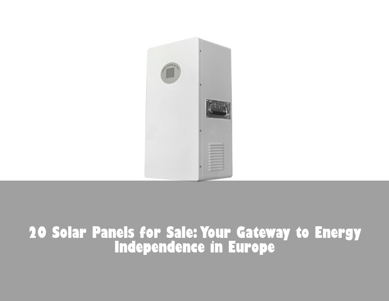 20 Solar Panels for Sale: Your Gateway to Energy Independence in Europe
