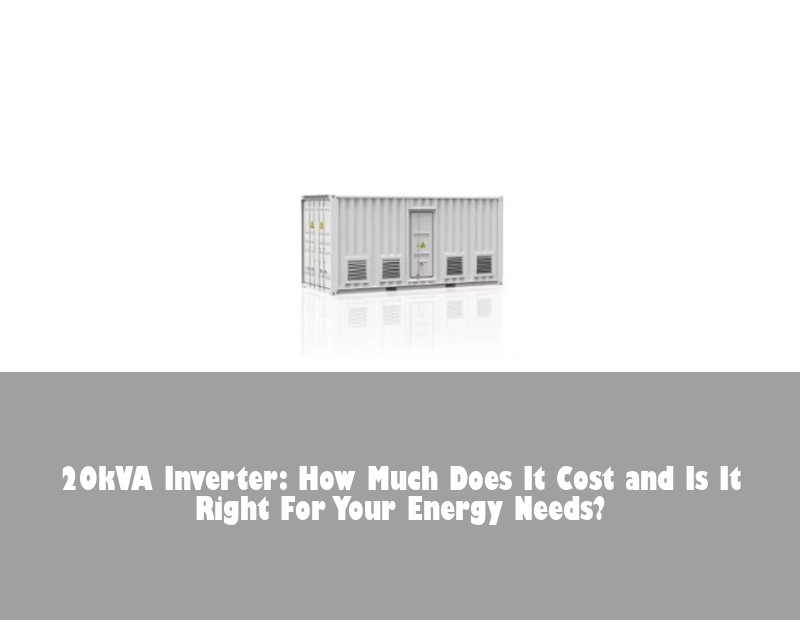 20kVA Inverter: How Much Does It Cost and Is It Right For Your Energy Needs?
