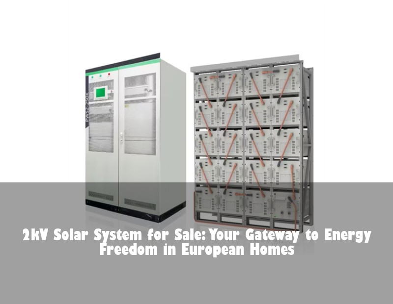 2kV Solar System for Sale: Your Gateway to Energy Freedom in European Homes