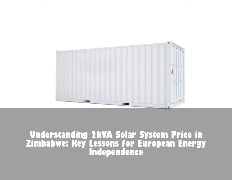 Understanding 2kVA Solar System Price in Zimbabwe: Key Lessons for European Energy Independence