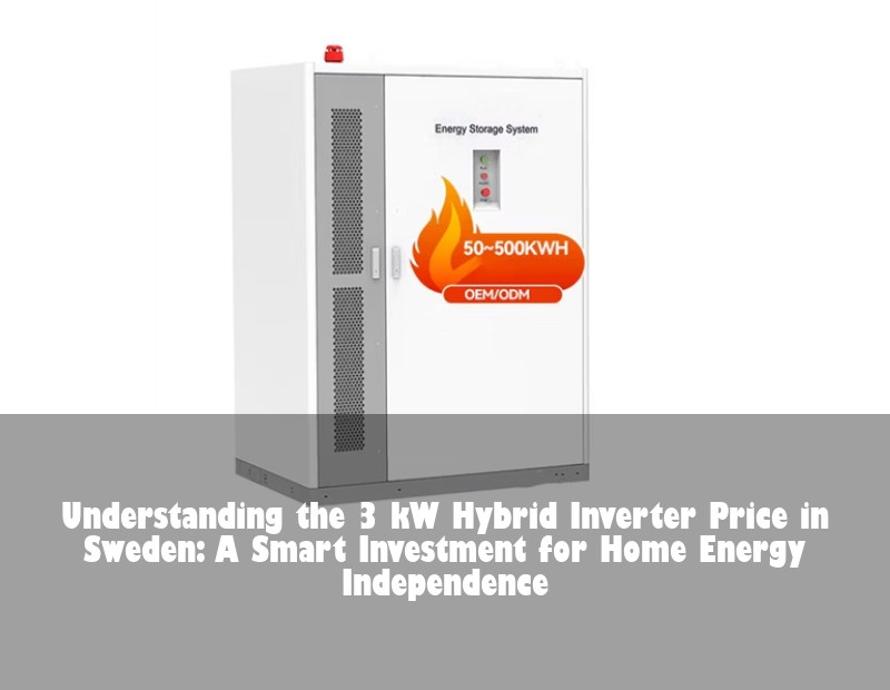 Understanding the 3 kW Hybrid Inverter Price in Sweden: A Smart Investment for Home Energy Independence