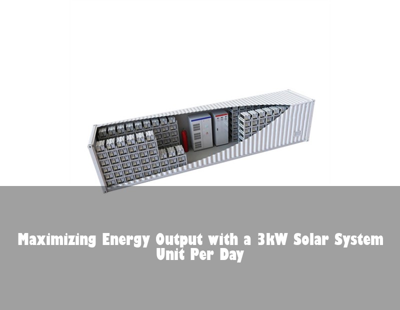Maximizing Energy Output with a 3kW Solar System Unit Per Day
