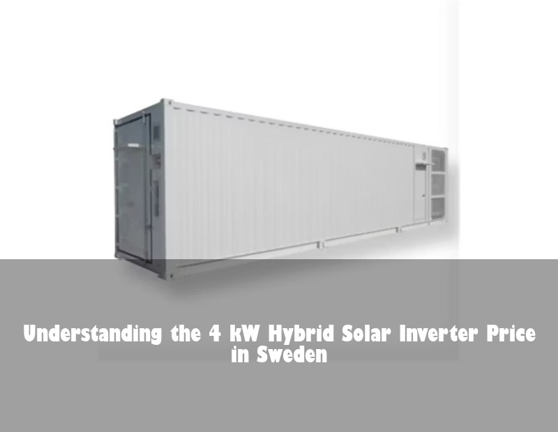 Understanding the 4 kW Hybrid Solar Inverter Price in Sweden