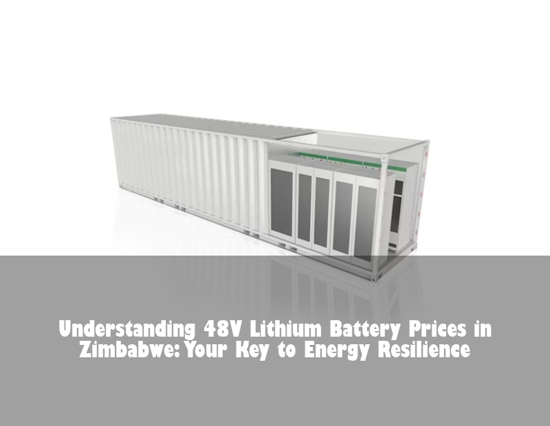 Understanding 48V Lithium Battery Prices in Zimbabwe: Your Key to Energy Resilience | HJ Energy Storage News