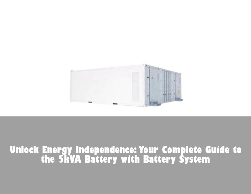 Unlock Energy Independence: Your Complete Guide to the 5kVA Battery with Battery System