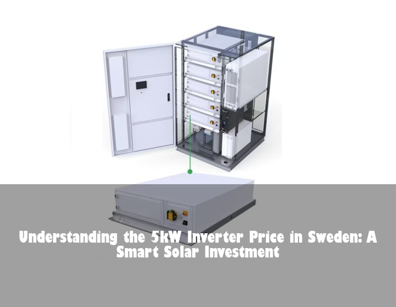 Understanding the 5kW Inverter Price in Sweden: A Smart Solar Investment