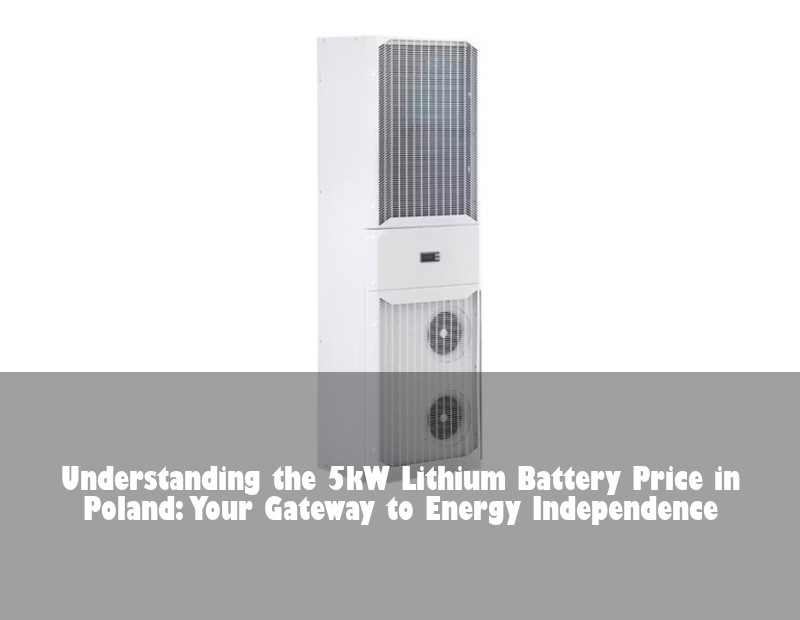 Understanding the 5kW Lithium Battery Price in Poland: Your Gateway to Energy Independence