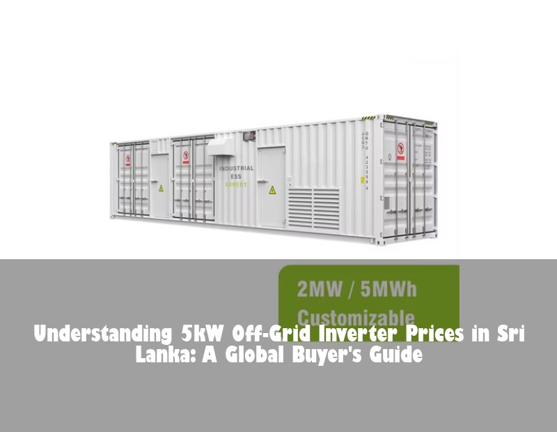 Understanding 5kW Off-Grid Inverter Prices in Sri Lanka: A Global Buyer's Guide