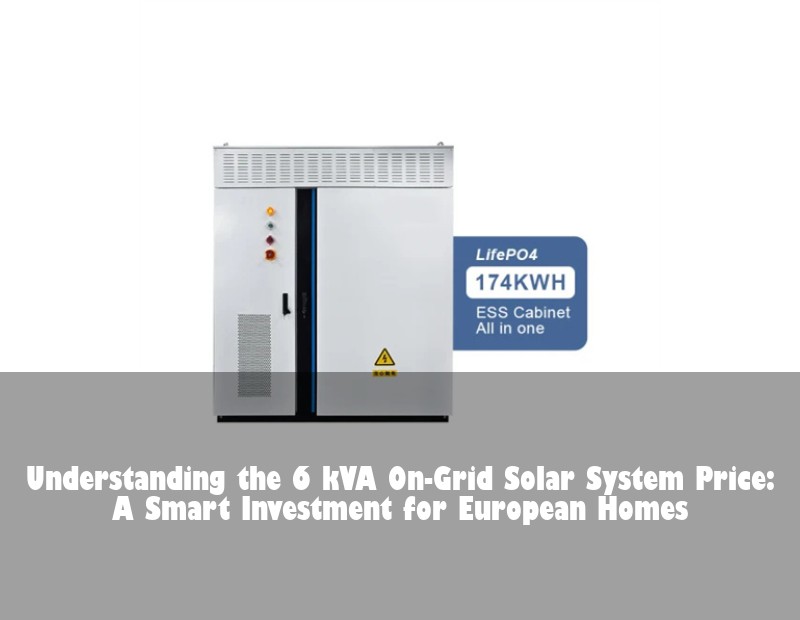 Understanding the 6 kVA On-Grid Solar System Price: A Smart Investment for European Homes