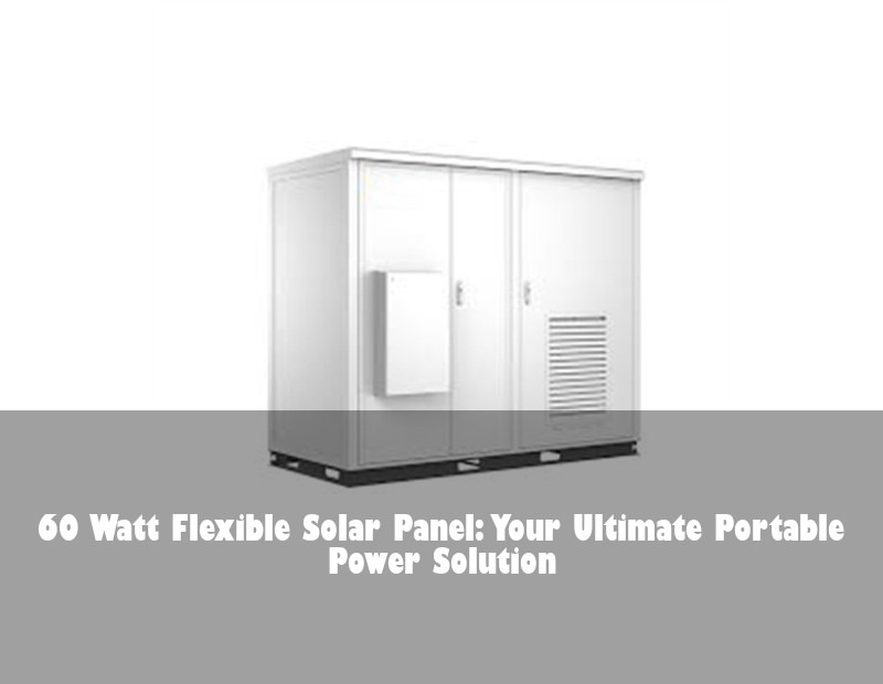 60 Watt Flexible Solar Panel: Your Ultimate Portable Power Solution