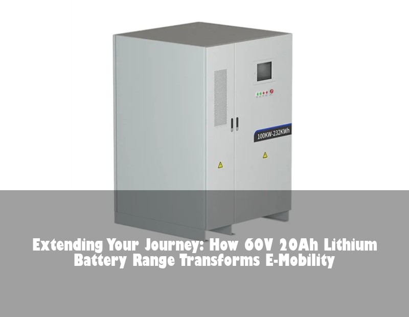 Extending Your Journey: How 60V 20Ah Lithium Battery Range Transforms E-Mobility