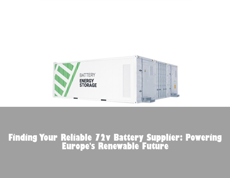 Finding Your Reliable 72v Battery Supplier: Powering Europe's Renewable Future