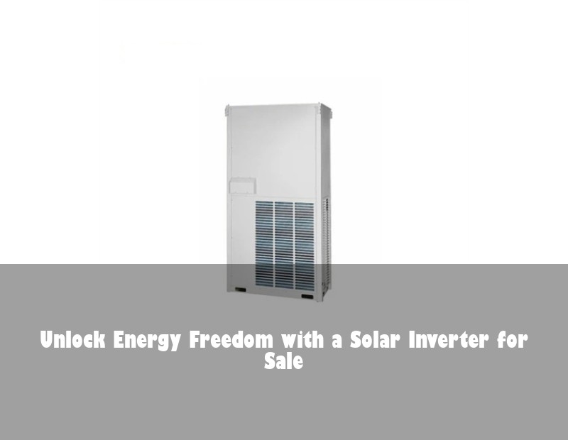 Unlock Energy Freedom with a Solar Inverter for Sale
