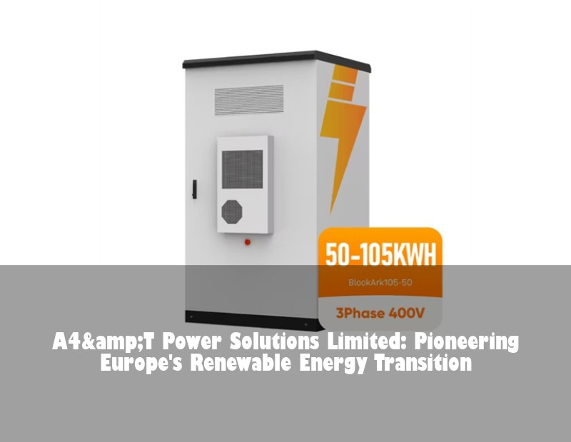 A4&amp;T Power Solutions Limited: Pioneering Europe's Renewable Energy Transition