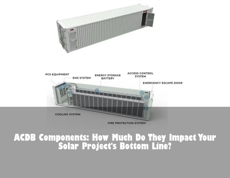 ACDB Components: How Much Do They Impact Your Solar Project's Bottom Line?