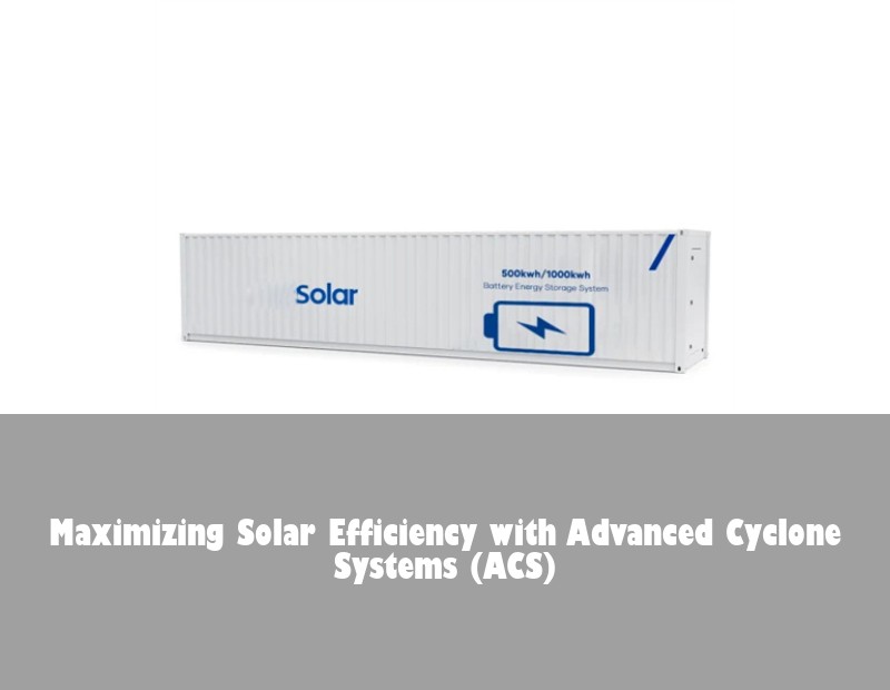 Maximizing Solar Efficiency with Advanced Cyclone Systems (ACS)
