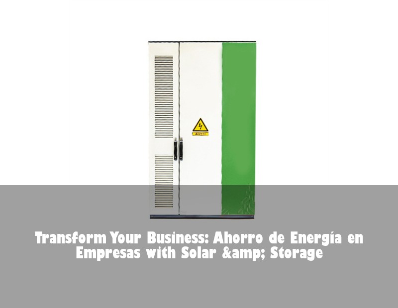 Transform Your Business: Ahorro de Energía en Empresas with Solar &amp; Storage