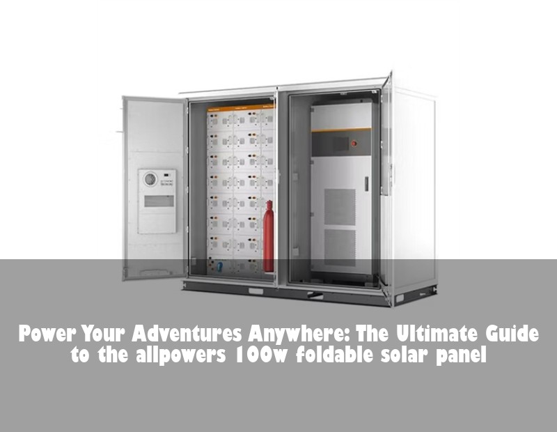 Power Your Adventures Anywhere: The Ultimate Guide to the allpowers 100w foldable solar panel