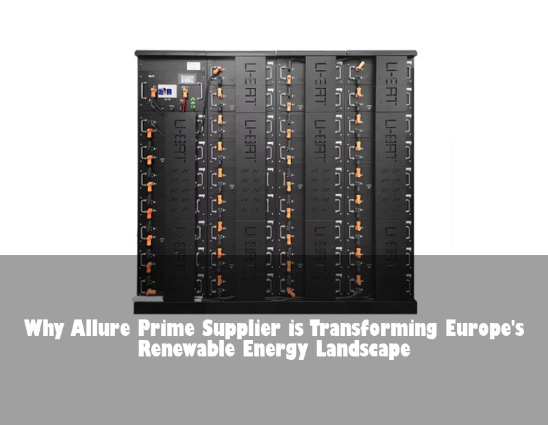 Why Allure Prime Supplier is Transforming Europe's Renewable Energy Landscape