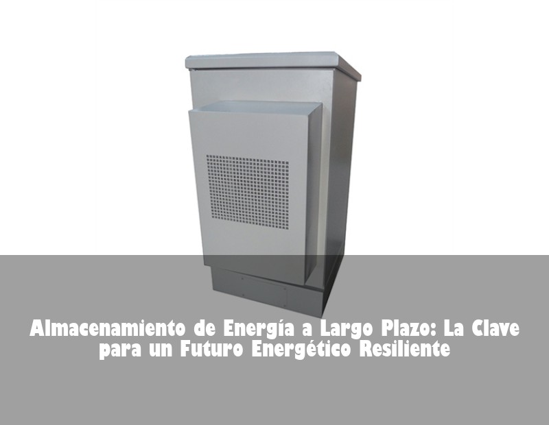 Almacenamiento de Energía a Largo Plazo: La Clave para un Futuro Energético Resiliente