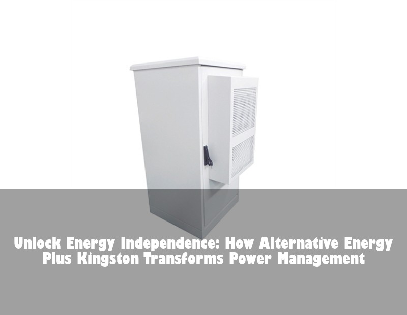 Unlock Energy Independence: How Alternative Energy Plus Kingston Transforms Power Management