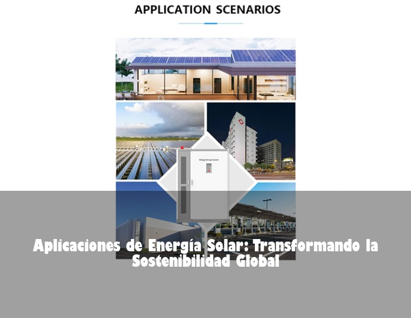 Aplicaciones de Energía Solar: Transformando la Sostenibilidad Global