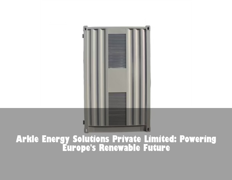 Arkle Energy Solutions Private Limited: Powering Europe's Renewable Future