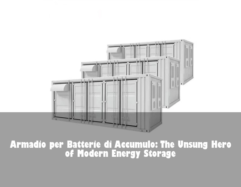 Armadio per Batterie di Accumulo: The Unsung Hero of Modern Energy Storage