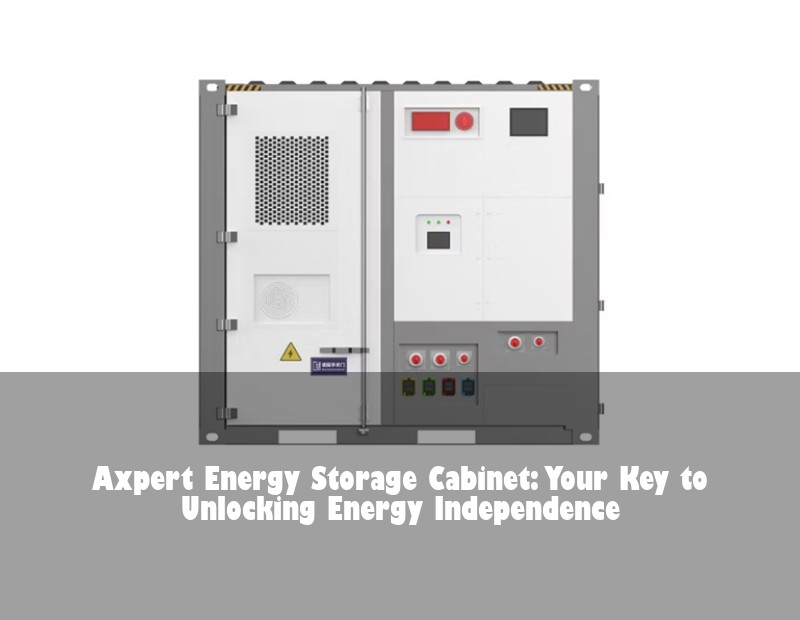 Axpert Energy Storage Cabinet: Your Key to Unlocking Energy Independence