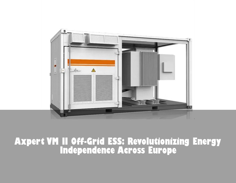 Axpert VM II Off-Grid ESS: Revolutionizing Energy Independence Across Europe