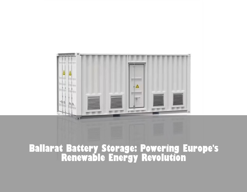 Ballarat Battery Storage: Powering Europe's Renewable Energy Revolution | HJ Energy Storage News