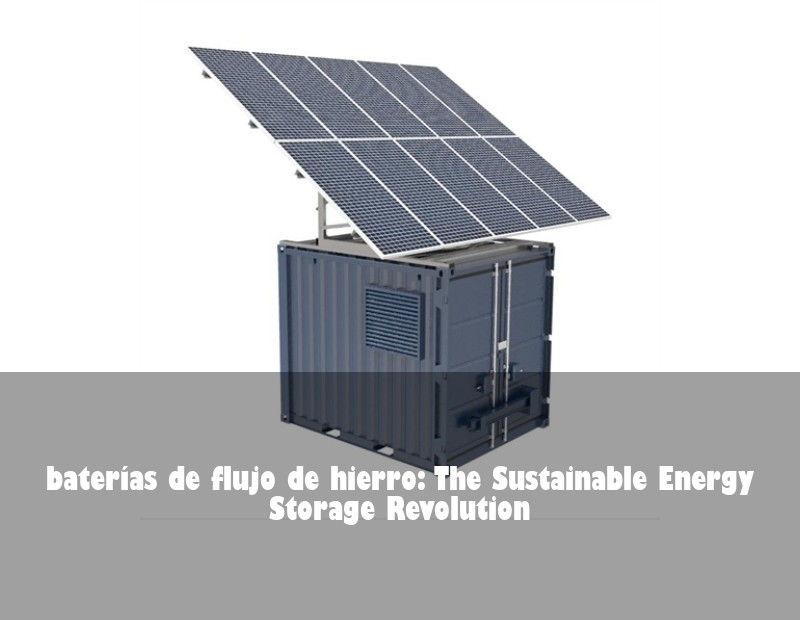 baterías de flujo de hierro: The Sustainable Energy Storage Revolution
