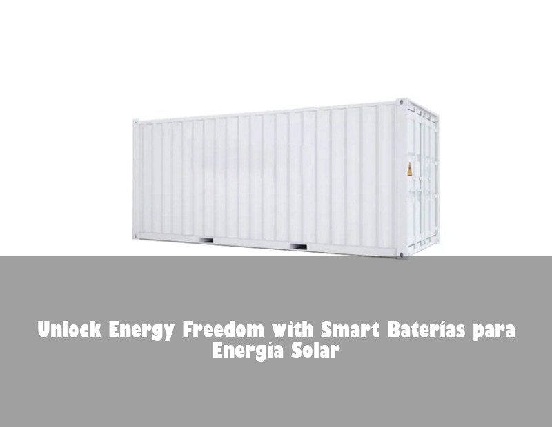 Unlock Energy Freedom with Smart Baterías para Energía Solar