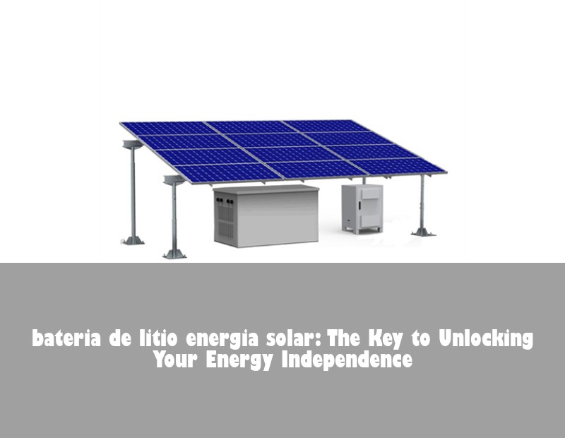 bateria de litio energia solar: The Key to Unlocking Your Energy Independence | HJ Energy Storage News