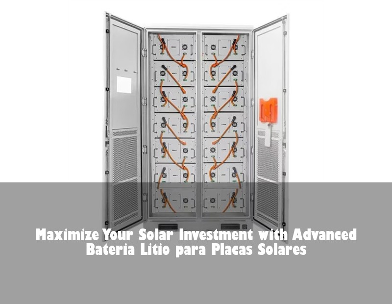 Maximize Your Solar Investment with Advanced Bateria Litio para Placas Solares