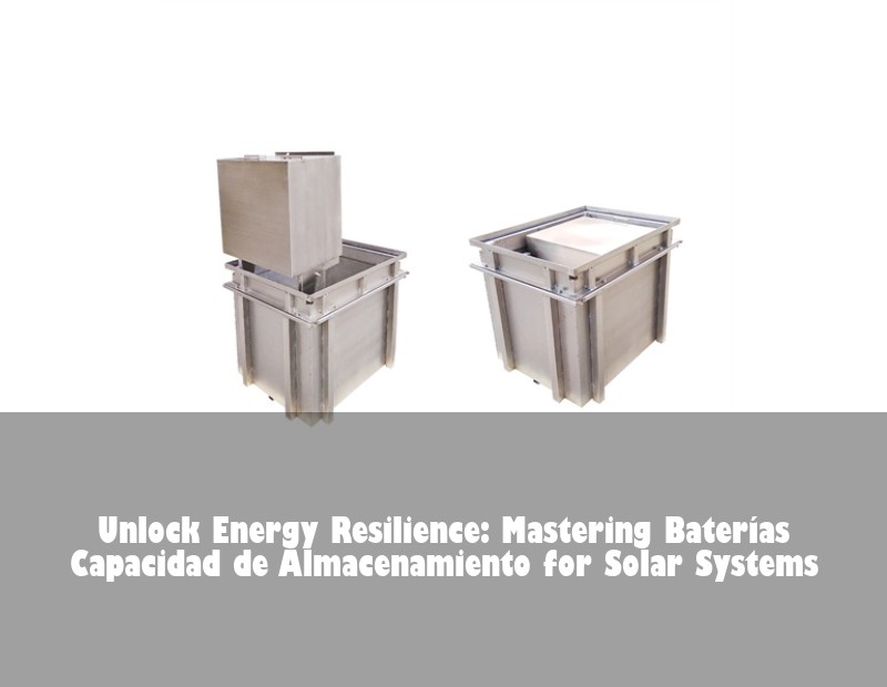 Unlock Energy Resilience: Mastering Baterías Capacidad de Almacenamiento for Solar Systems | HJ Energy Storage News