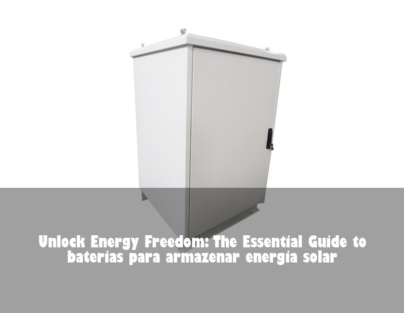 Unlock Energy Freedom: The Essential Guide to baterias para armazenar energia solar