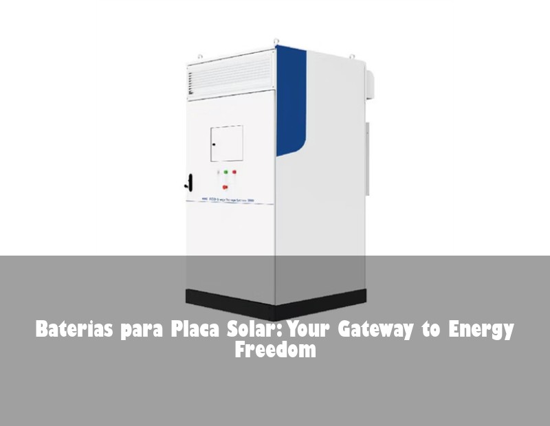 Baterias para Placa Solar: Your Gateway to Energy Freedom