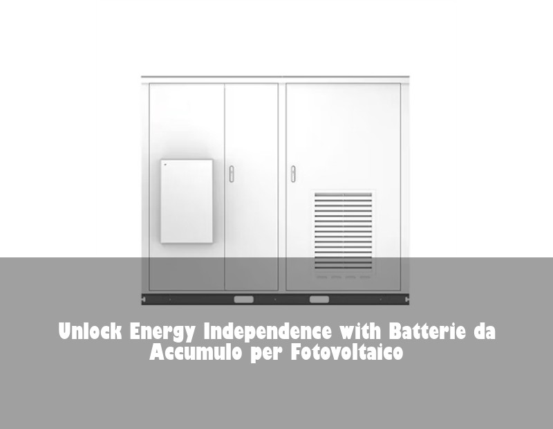Unlock Energy Independence with Batterie da Accumulo per Fotovoltaico